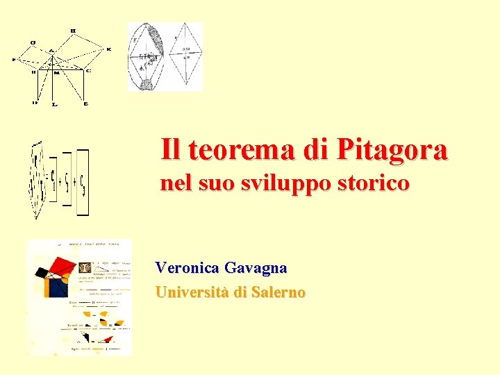 Il teorema di Pitagora nel suo sviluppo storico Veronica Gavagna Università di Salerno 