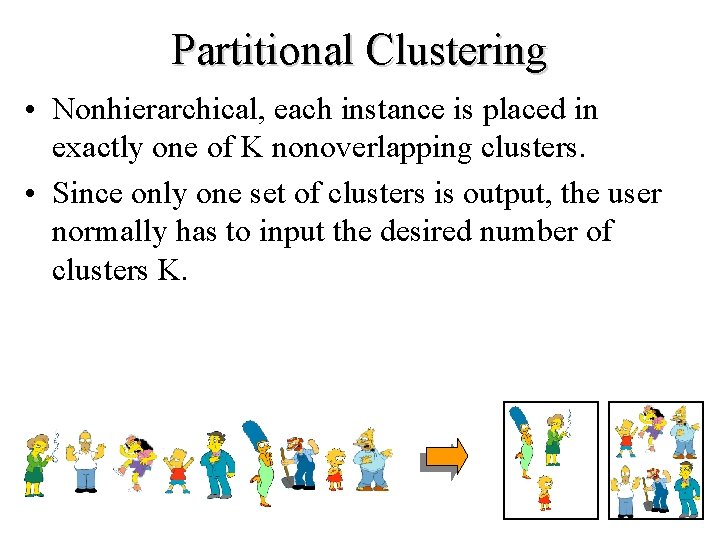 Partitional Clustering • Nonhierarchical, each instance is placed in exactly one of K nonoverlapping