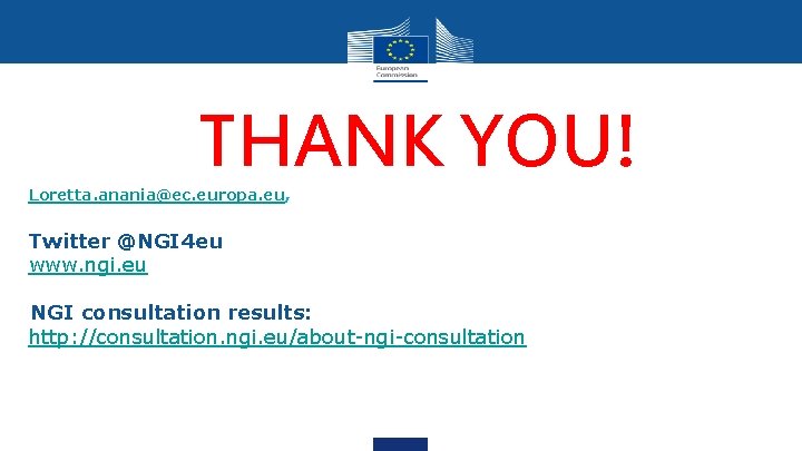 THANK YOU! Loretta. anania@ec. europa. eu, Twitter @NGI 4 eu www. ngi. eu NGI THANK YOU! Loretta. anania@ec. europa. eu, Twitter @NGI 4 eu www. ngi. eu NGI