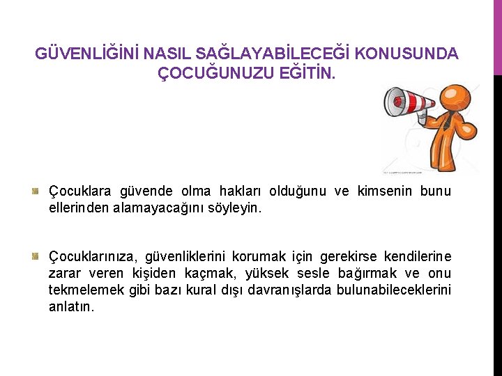 GÜVENLİĞİNİ NASIL SAĞLAYABİLECEĞİ KONUSUNDA ÇOCUĞUNUZU EĞİTİN. Çocuklara güvende olma hakları olduğunu ve kimsenin bunu