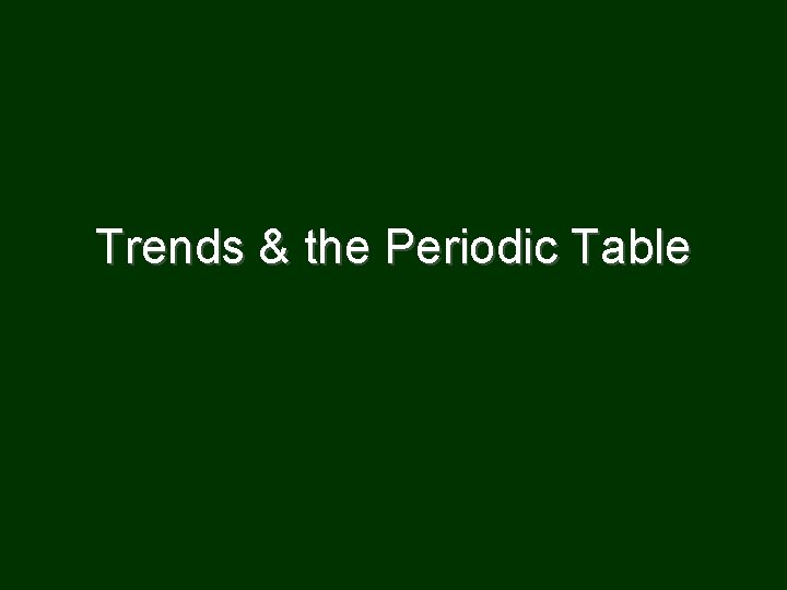 Trends & the Periodic Table 