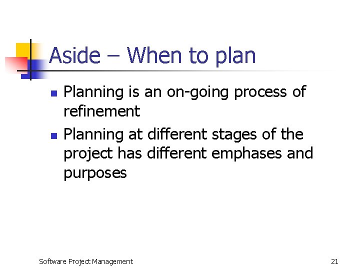 Aside – When to plan n n Planning is an on-going process of refinement