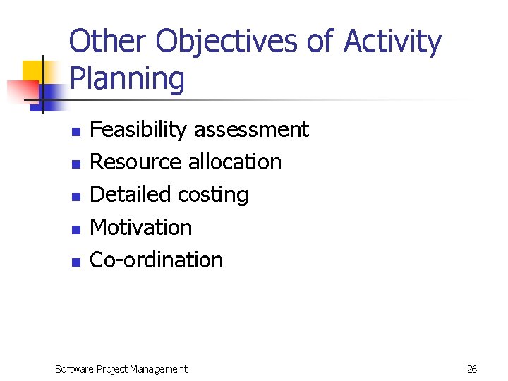 Other Objectives of Activity Planning n n n Feasibility assessment Resource allocation Detailed costing