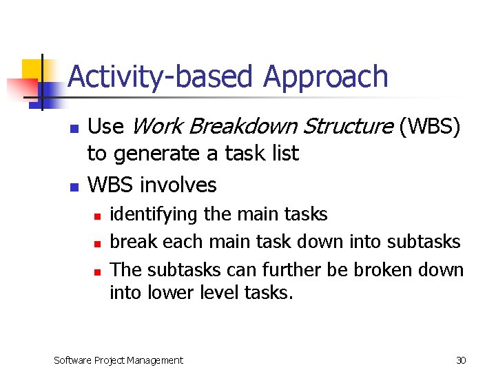 Activity-based Approach n n Use Work Breakdown Structure (WBS) to generate a task list