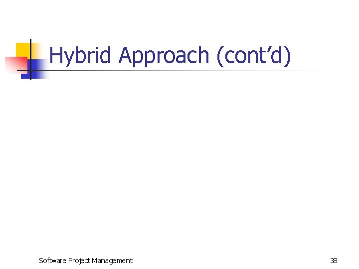 Hybrid Approach (cont’d) Software Project Management 38 