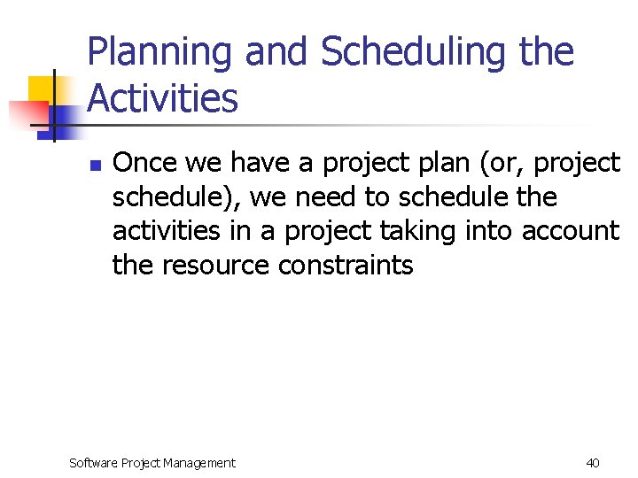 Planning and Scheduling the Activities n Once we have a project plan (or, project