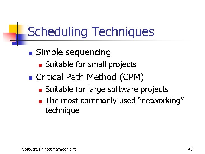 Scheduling Techniques n Simple sequencing n n Suitable for small projects Critical Path Method