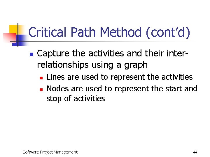 Critical Path Method (cont’d) n Capture the activities and their interrelationships using a graph