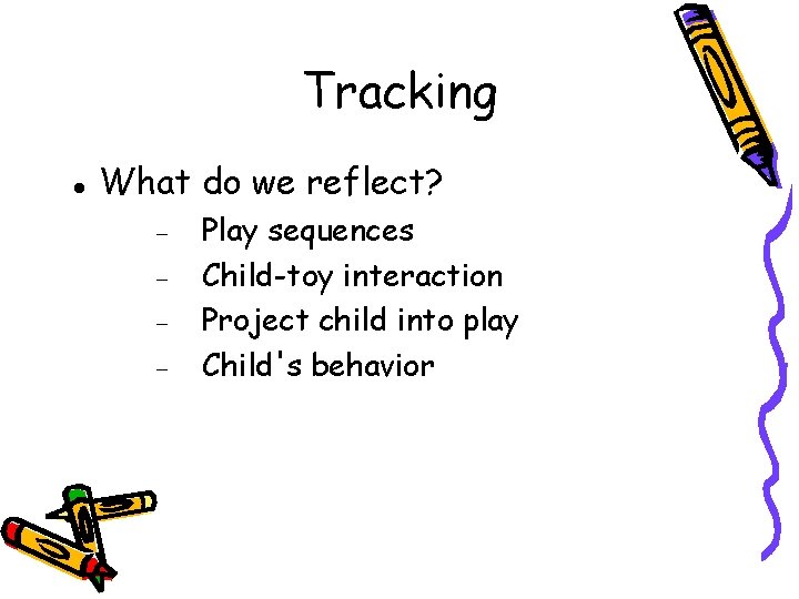 Tracking What do we reflect? Play sequences Child-toy interaction Project child into play Child's