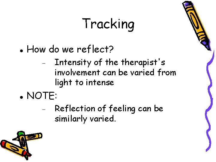 Tracking How do we reflect? Intensity of therapist's involvement can be varied from light