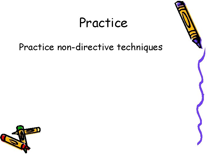 Practice non-directive techniques 