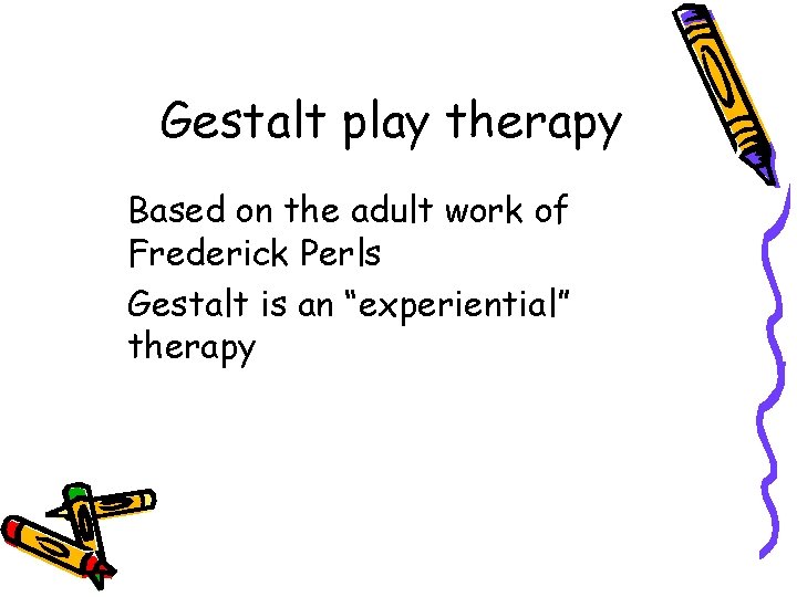 Gestalt play therapy Based on the adult work of Frederick Perls Gestalt is an