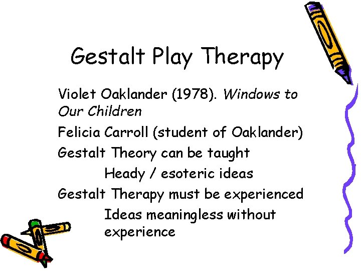 Gestalt Play Therapy Violet Oaklander (1978). Windows to Our Children Felicia Carroll (student of