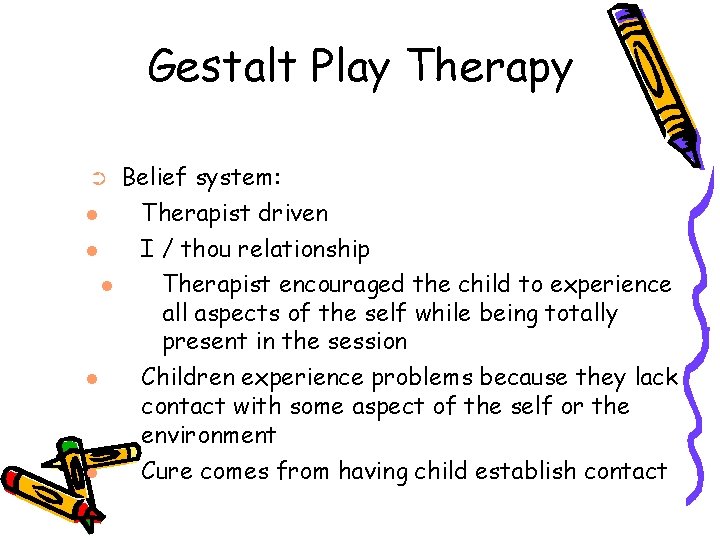 Gestalt Play Therapy Belief system: Therapist driven I / thou relationship Therapist encouraged the