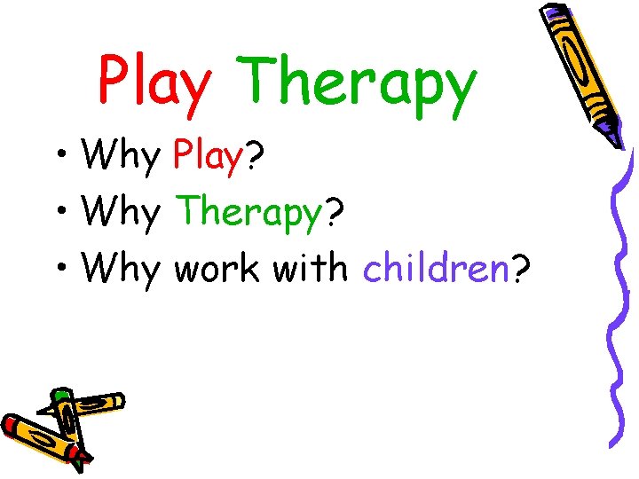 Play Therapy • Why Play? • Why Therapy? • Why work with children? 