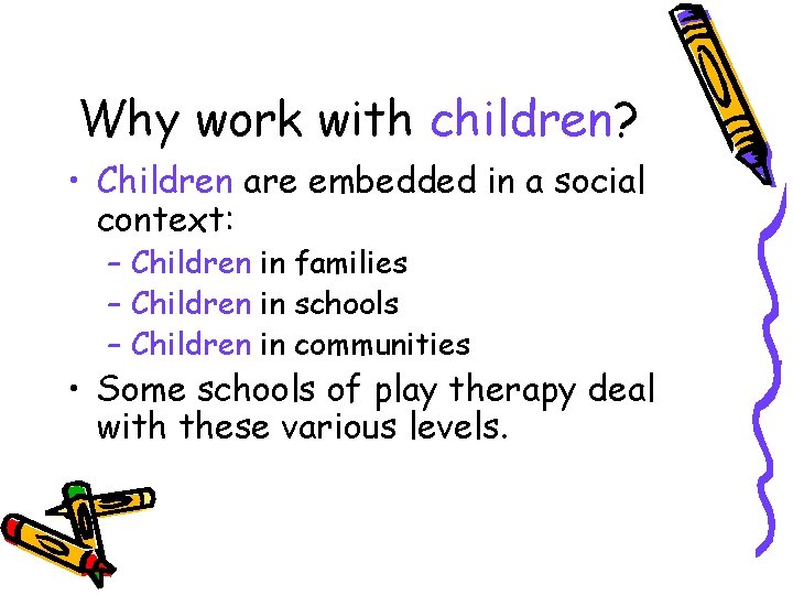 Why work with children? • Children are embedded in a social context: – Children