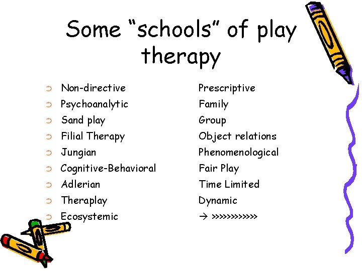 Some “schools” of play therapy ➲ Non-directive Prescriptive ➲ Psychoanalytic Family ➲ Sand play