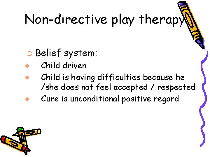 Non-directive play therapy ➲ Belief system: Child driven Child is having difficulties because he