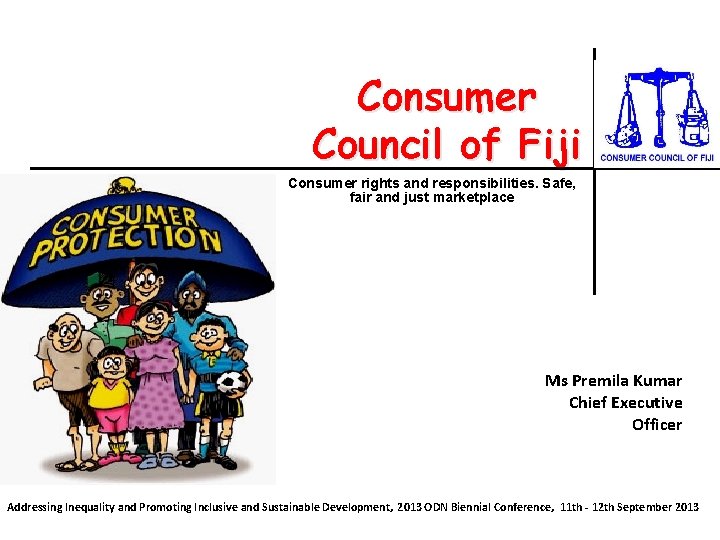 Consumer Council of Fiji Consumer rights and responsibilities. Safe, fair and just marketplace Ms