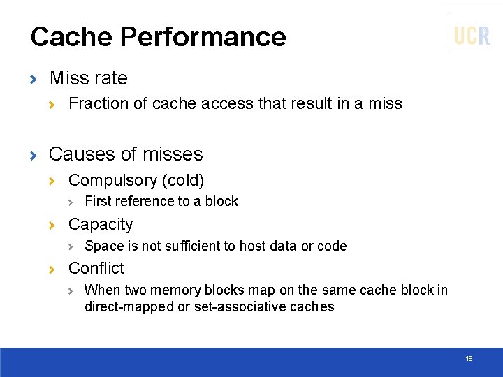 Cache Performance Miss rate Fraction of cache access that result in a miss Causes