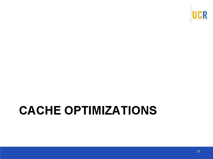 CACHE OPTIMIZATIONS 21 