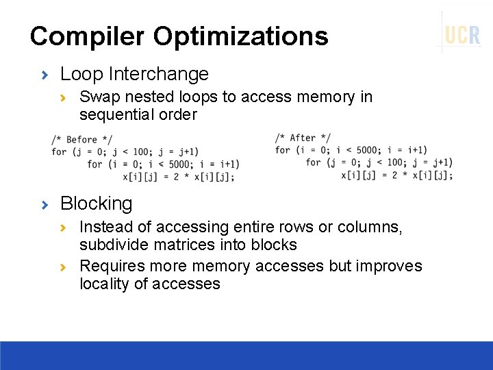 Compiler Optimizations Loop Interchange Swap nested loops to access memory in sequential order Blocking