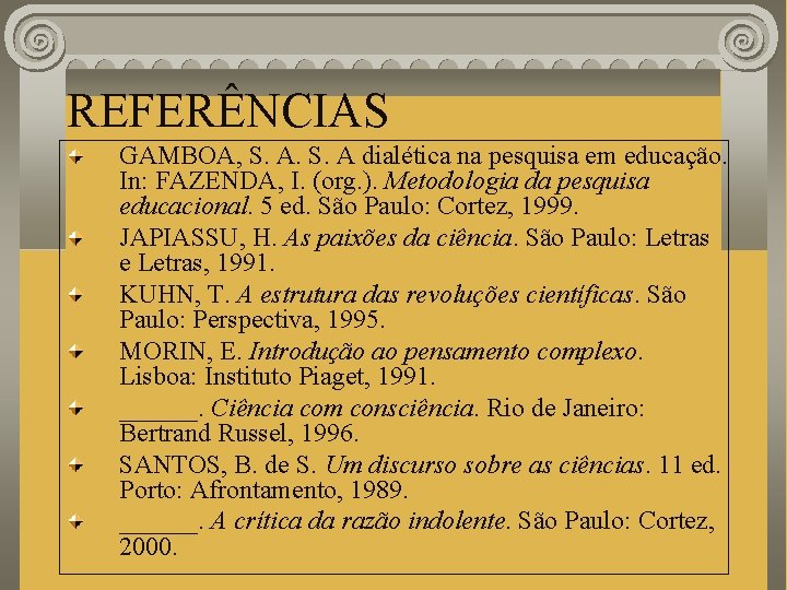 REFERÊNCIAS GAMBOA, S. A dialética na pesquisa em educação. In: FAZENDA, I. (org. ).