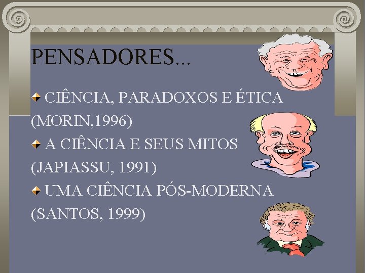 PENSADORES. . . CIÊNCIA, PARADOXOS E ÉTICA (MORIN, 1996) A CIÊNCIA E SEUS MITOS