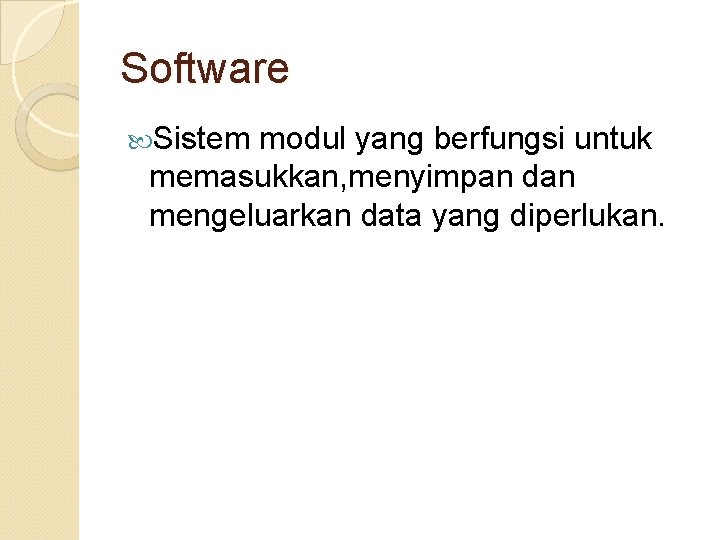 Software Sistem modul yang berfungsi untuk memasukkan, menyimpan dan mengeluarkan data yang diperlukan. 