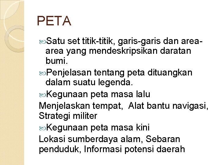 PETA Satu set titik-titik, garis-garis dan area yang mendeskripsikan daratan bumi. Penjelasan tentang peta