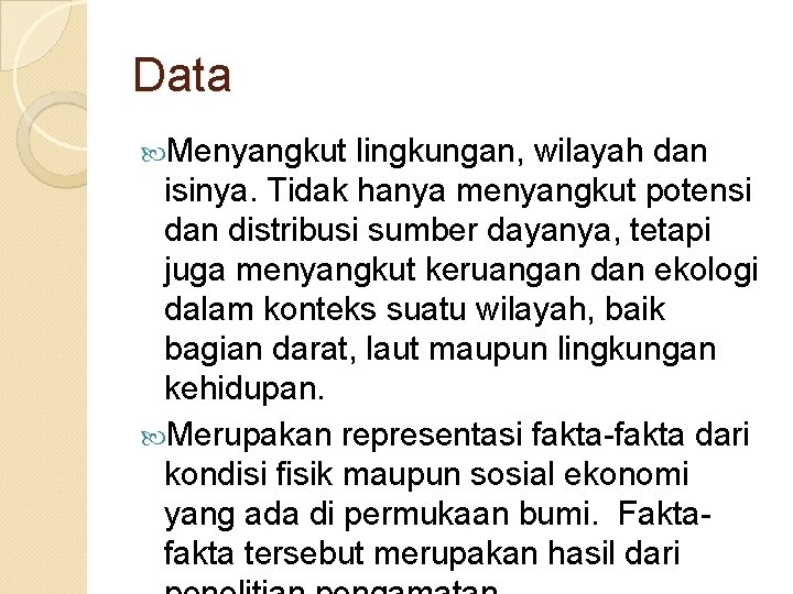 Data Menyangkut lingkungan, wilayah dan isinya. Tidak hanya menyangkut potensi dan distribusi sumber dayanya,