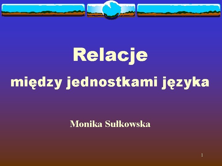 Relacje między jednostkami języka Monika Sułkowska 1 