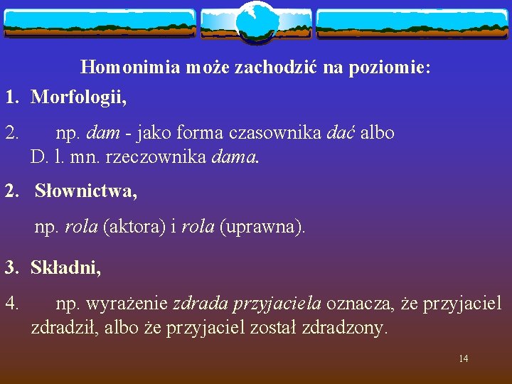 Homonimia może zachodzić na poziomie: 1. Morfologii, 2. np. dam - jako forma czasownika