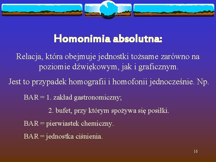 Homonimia absolutna: Relacja, która obejmuje jednostki tożsame zarówno na poziomie dźwiękowym, jak i graficznym.