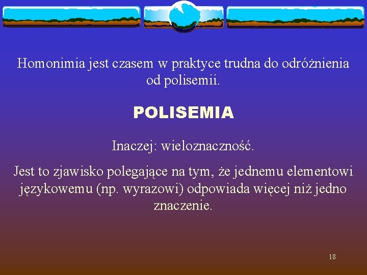 Homonimia jest czasem w praktyce trudna do odróżnienia od polisemii. POLISEMIA Inaczej: wieloznaczność. Jest