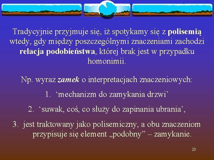 Tradycyjnie przyjmuje się, iż spotykamy się z polisemią wtedy, gdy między poszczególnymi znaczeniami zachodzi