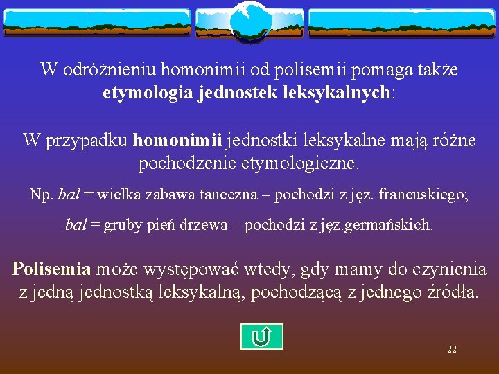 W odróżnieniu homonimii od polisemii pomaga także etymologia jednostek leksykalnych: W przypadku homonimii jednostki