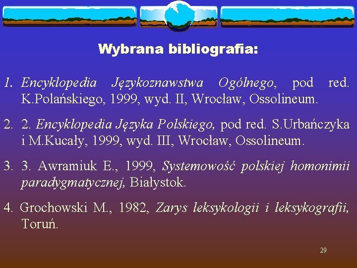 Wybrana bibliografia: 1. Encyklopedia Językoznawstwa Ogólnego, pod red. K. Polańskiego, 1999, wyd. II, Wrocław,