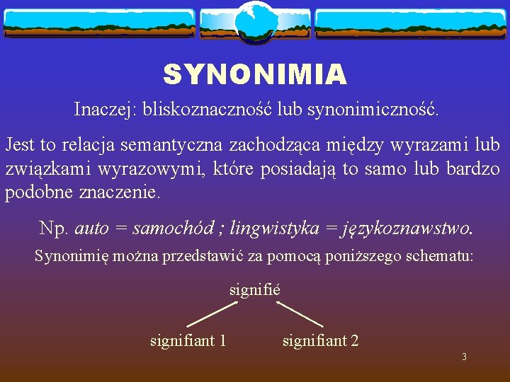 SYNONIMIA Inaczej: bliskoznaczność lub synonimiczność. Jest to relacja semantyczna zachodząca między wyrazami lub związkami