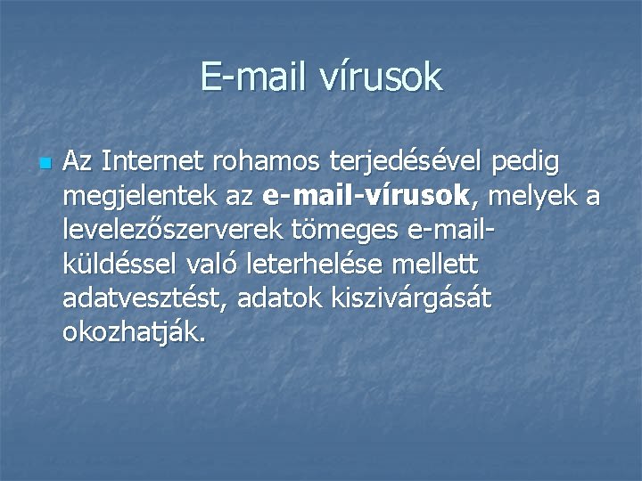 E-mail vírusok n Az Internet rohamos terjedésével pedig megjelentek az e-mail-vírusok, melyek a levelezőszerverek