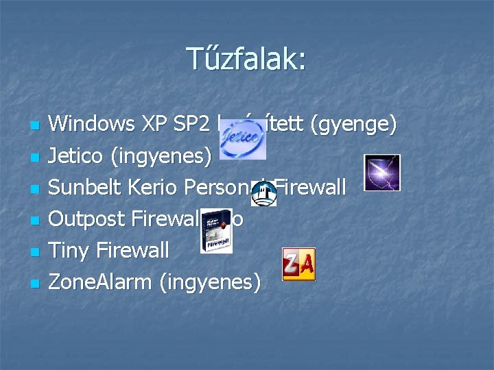 Tűzfalak: n n n Windows XP SP 2 beépített (gyenge) Jetico (ingyenes) Sunbelt Kerio