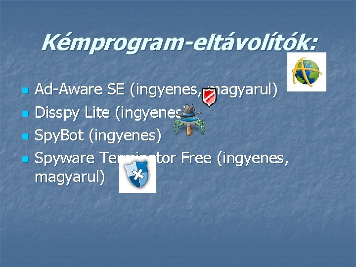 Kémprogram-eltávolítók: n n Ad-Aware SE (ingyenes, magyarul) Disspy Lite (ingyenes) Spy. Bot (ingyenes) Spyware