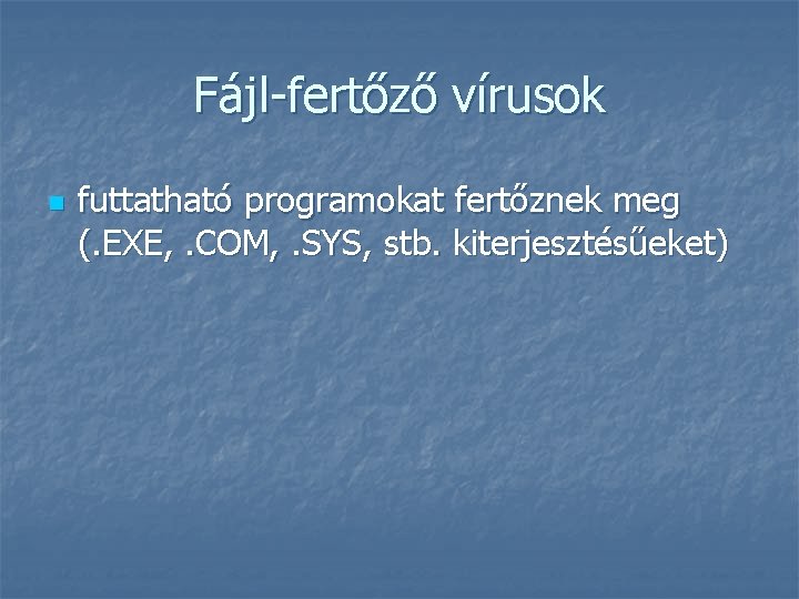 Fájl-fertőző vírusok n futtatható programokat fertőznek meg (. EXE, . COM, . SYS, stb.