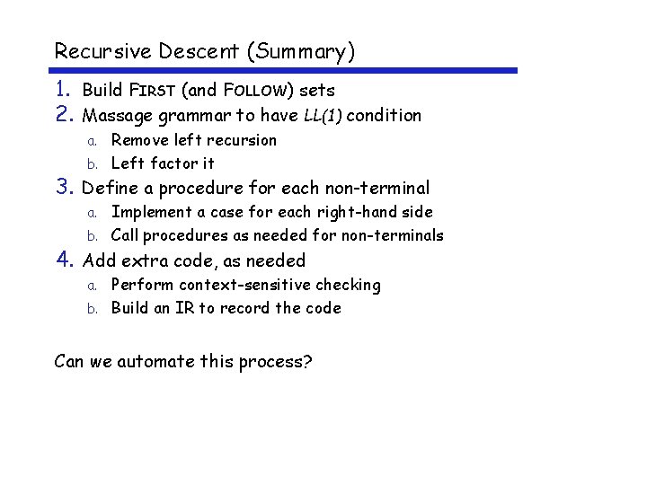 Recursive Descent (Summary) 1. Build FIRST (and FOLLOW) sets 2. Massage grammar to have
