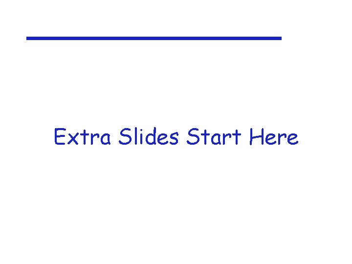 Extra Slides Start Here 