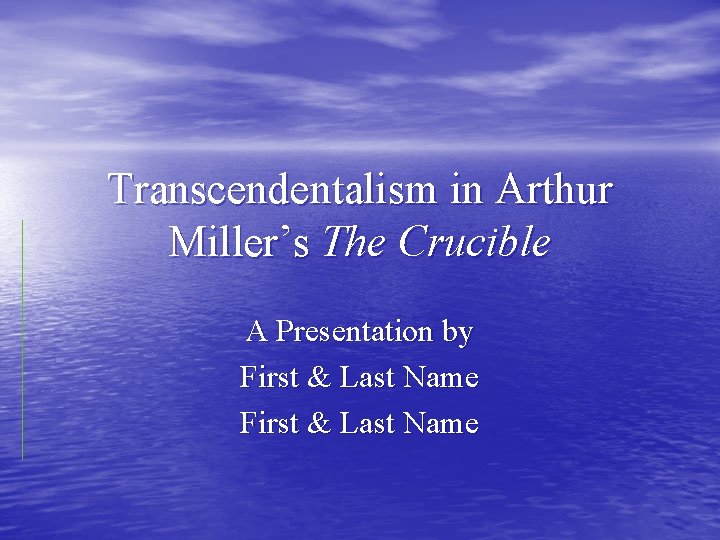 Transcendentalism in Arthur Miller’s The Crucible A Presentation by First & Last Name 