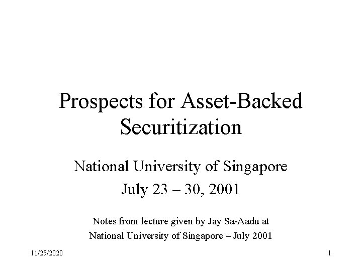 Prospects for Asset-Backed Securitization National University of Singapore July 23 – 30, 2001 Notes