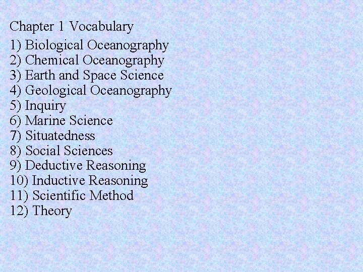 Chapter 1 Vocabulary 1) Biological Oceanography 2) Chemical Oceanography 3) Earth and Space Science