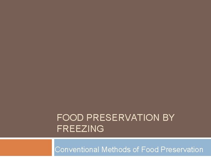 FOOD PRESERVATION BY FREEZING Conventional Methods of Food Preservation 