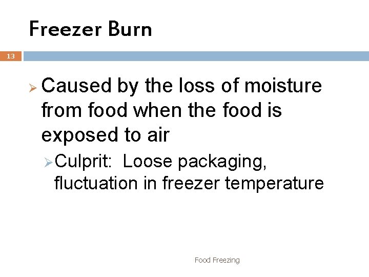 Freezer Burn 13 Ø Caused by the loss of moisture from food when the